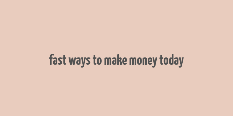 fast ways to make money today