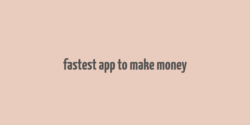 fastest app to make money