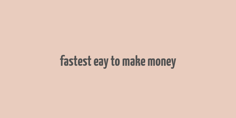 fastest eay to make money