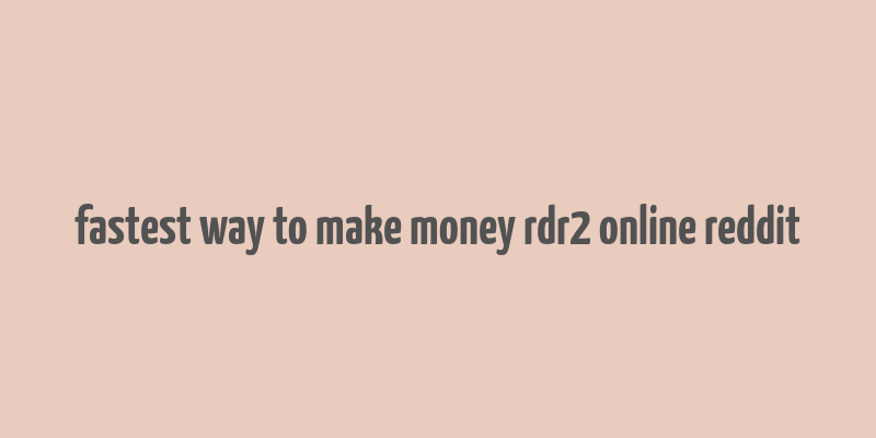 fastest way to make money rdr2 online reddit