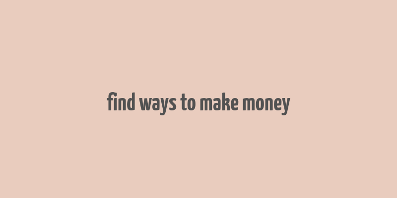 find ways to make money