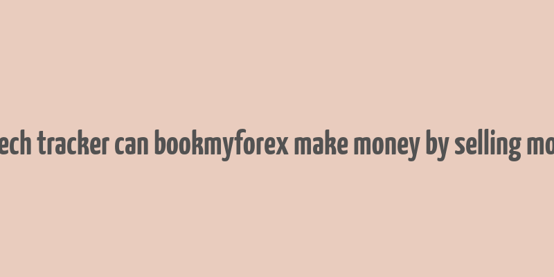 fintech tracker can bookmyforex make money by selling money