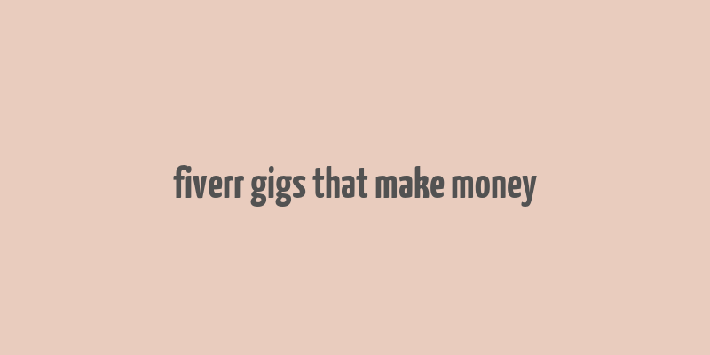 fiverr gigs that make money