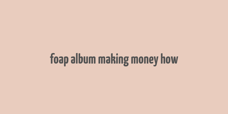 foap album making money how