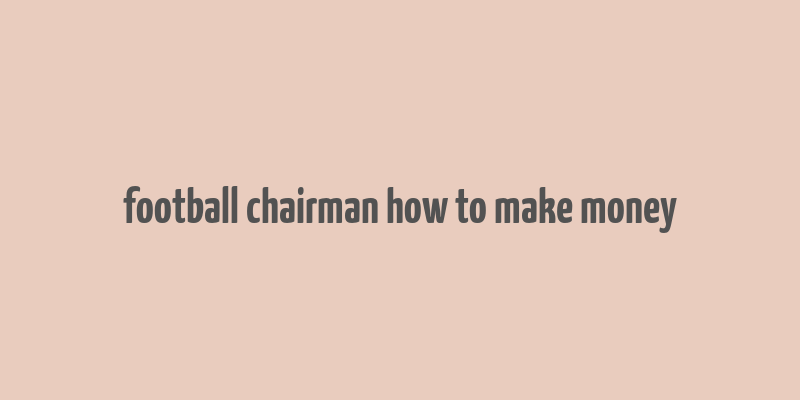 football chairman how to make money