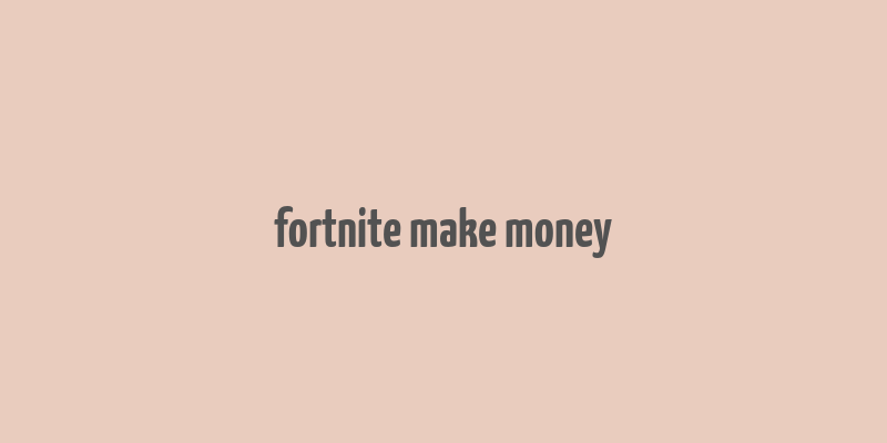 fortnite make money