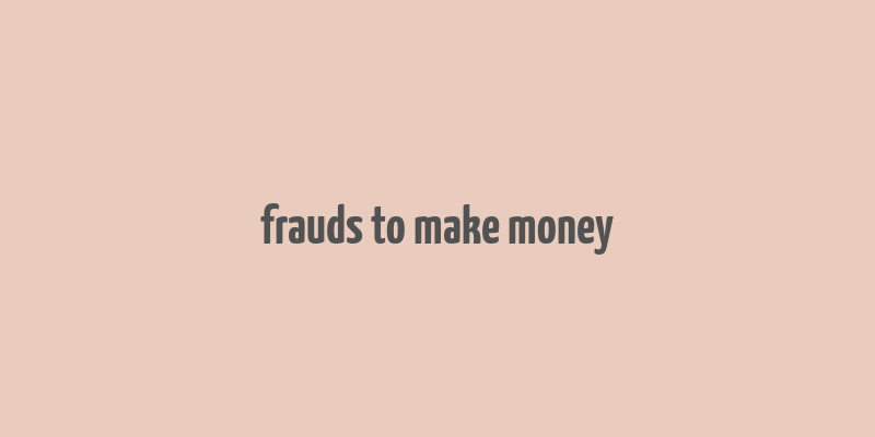 frauds to make money