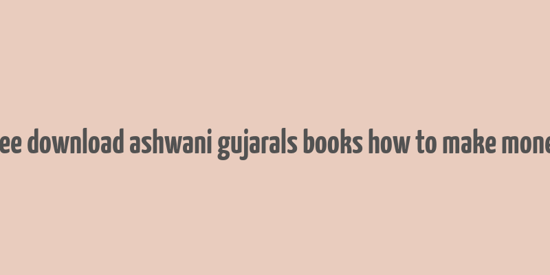 free download ashwani gujarals books how to make money