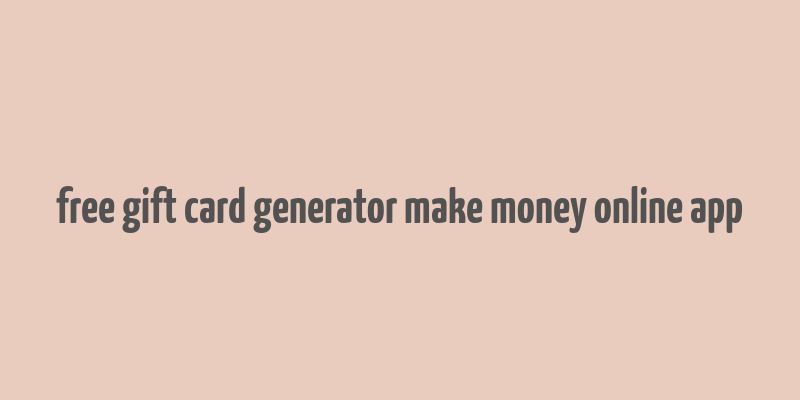 free gift card generator make money online app