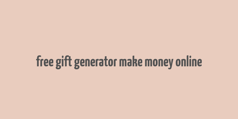 free gift generator make money online