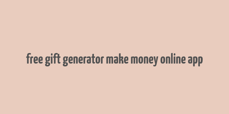 free gift generator make money online app