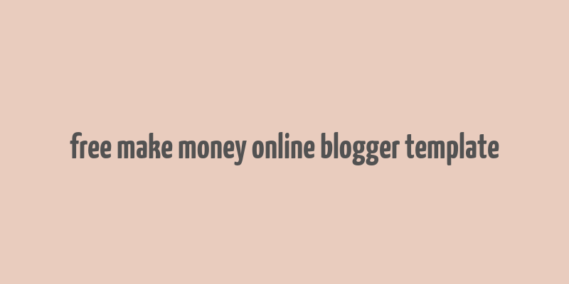 free make money online blogger template