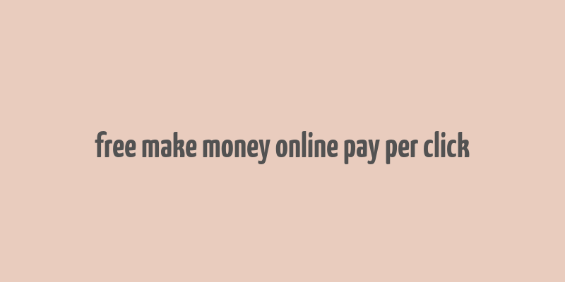 free make money online pay per click