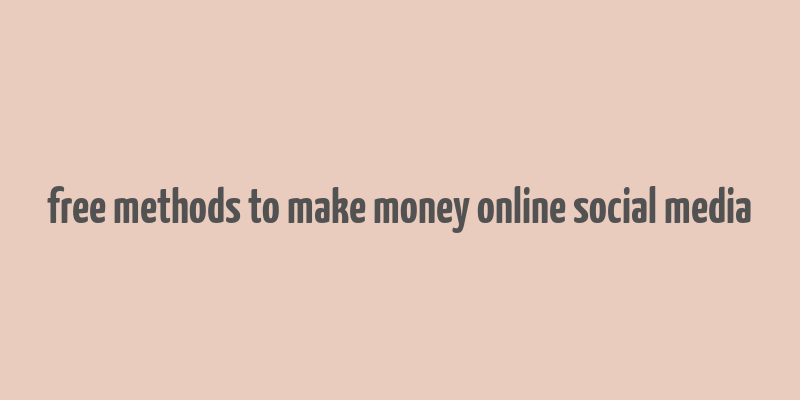 free methods to make money online social media