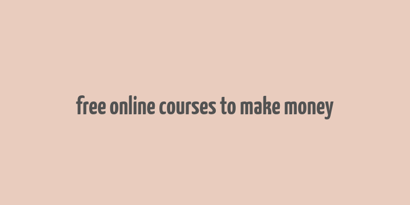 free online courses to make money