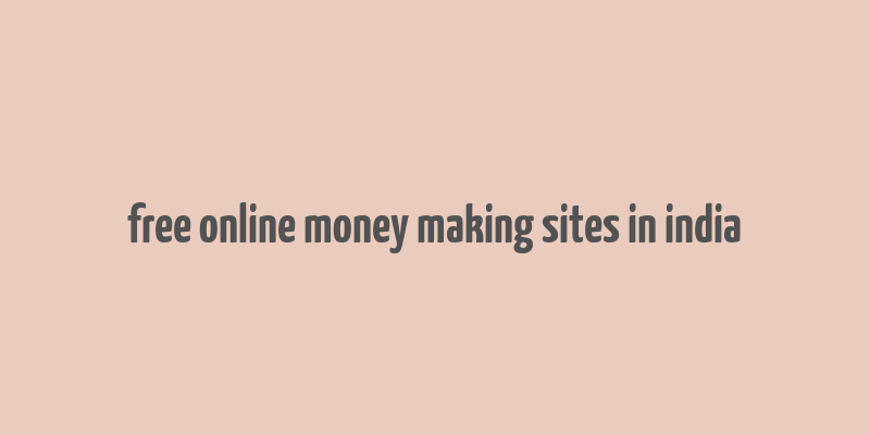 free online money making sites in india