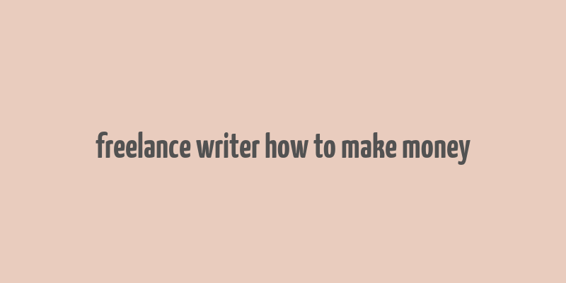 freelance writer how to make money