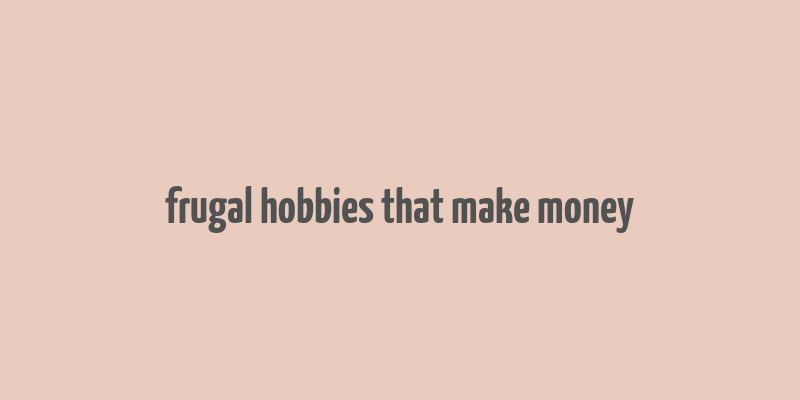 frugal hobbies that make money