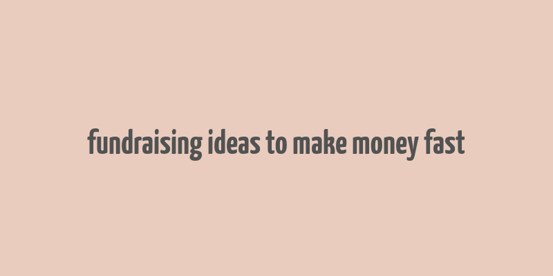 fundraising ideas to make money fast