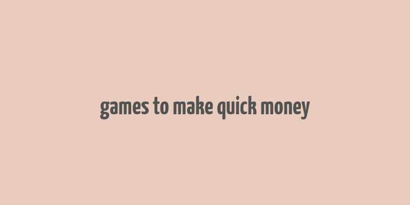 games to make quick money