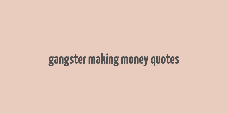 gangster making money quotes