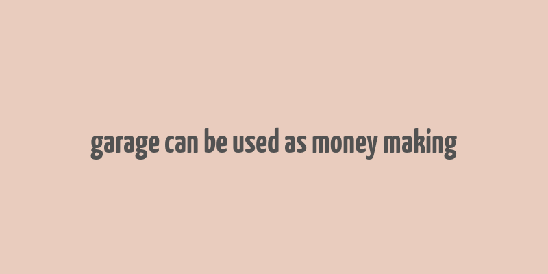 garage can be used as money making