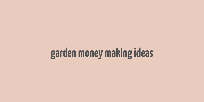 garden money making ideas