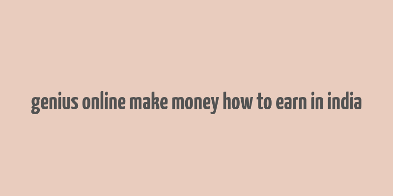 genius online make money how to earn in india