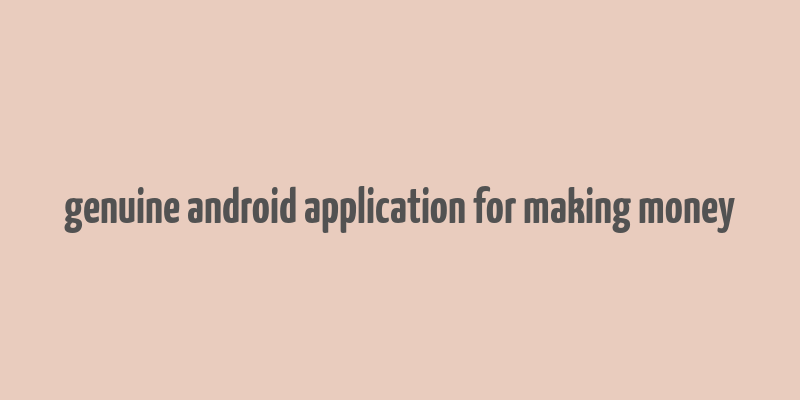 genuine android application for making money