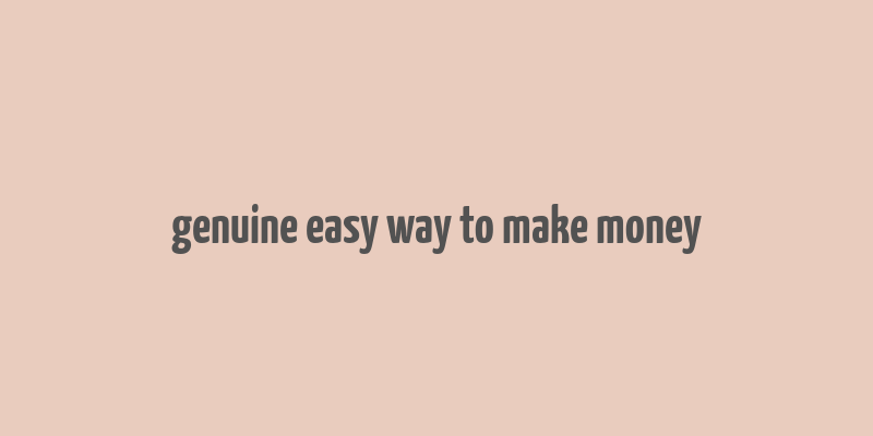 genuine easy way to make money