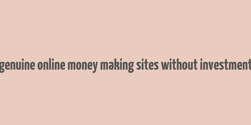 genuine online money making sites without investment