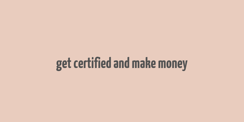 get certified and make money