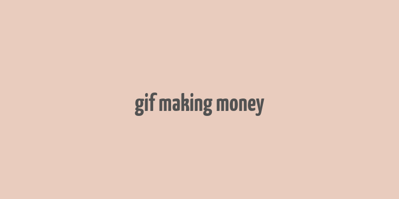 gif making money