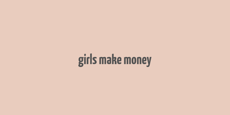 girls make money