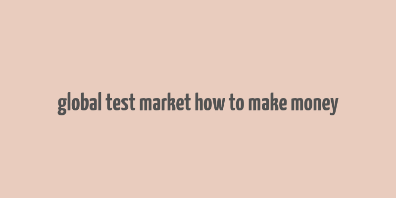 global test market how to make money