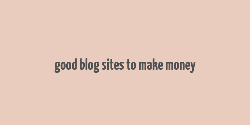 good blog sites to make money