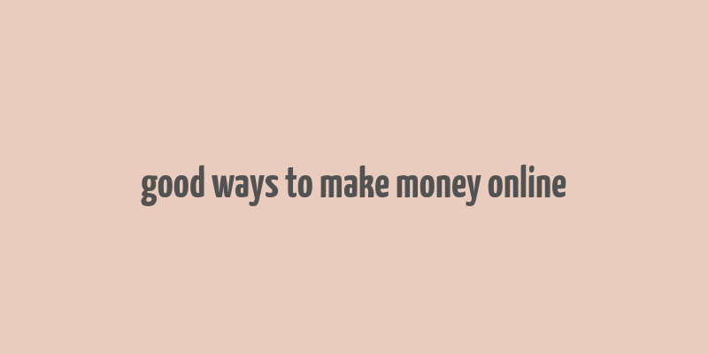 good ways to make money online