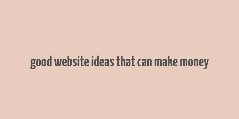 good website ideas that can make money