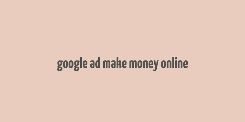 google ad make money online