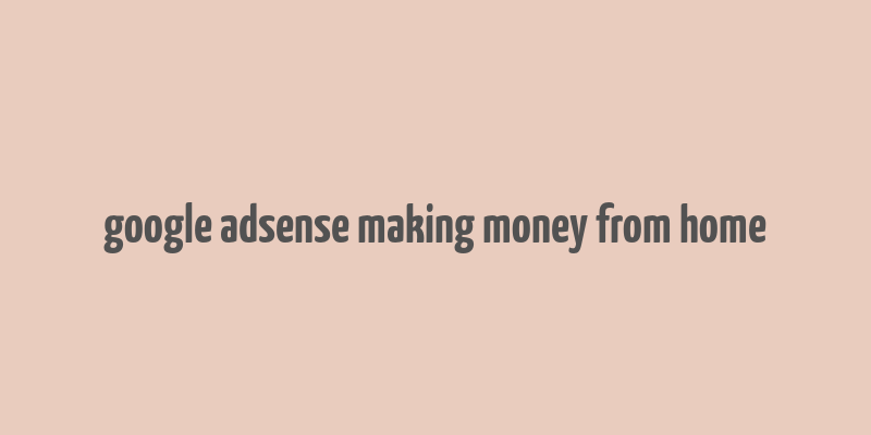 google adsense making money from home