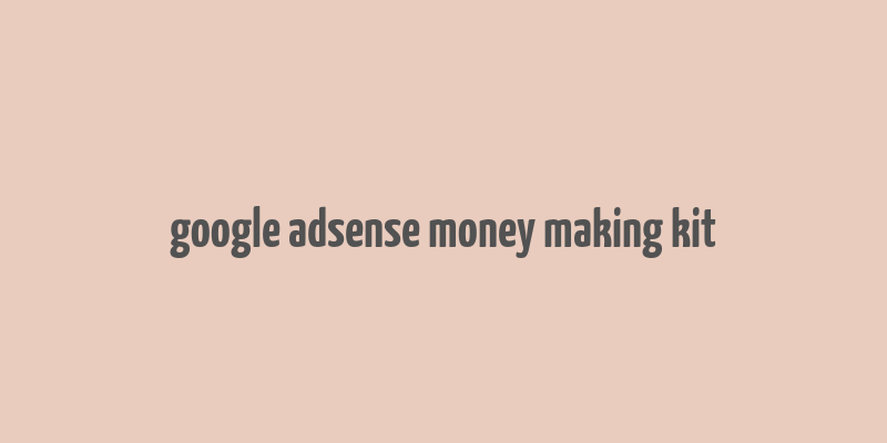 google adsense money making kit