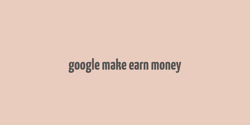 google make earn money