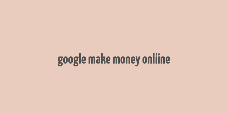 google make money onliine