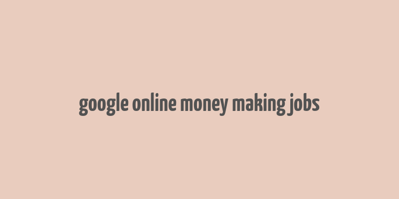 google online money making jobs