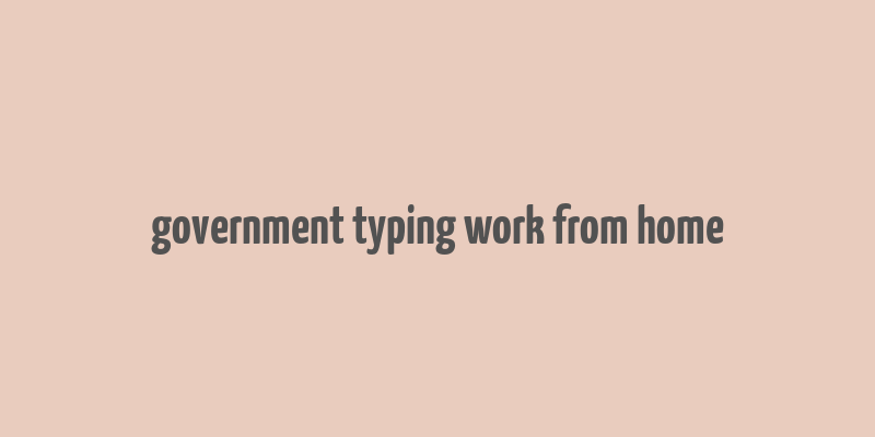 government typing work from home