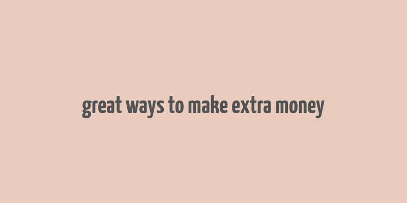 great ways to make extra money