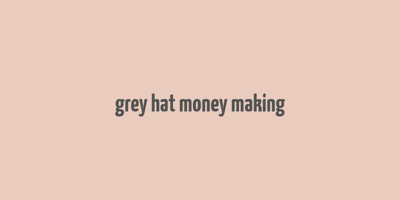 grey hat money making