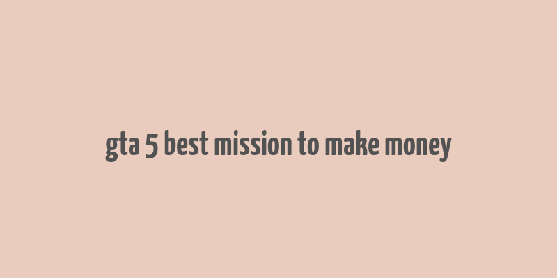 gta 5 best mission to make money