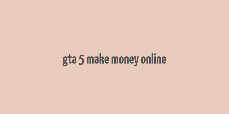 gta 5 make money online