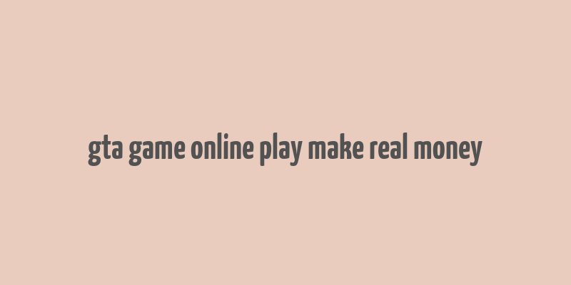 gta game online play make real money